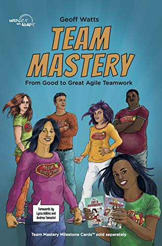 Team Mastery: From Good to Great Agile Teamwork (Geoff Watts' Agile Mastery Series)
