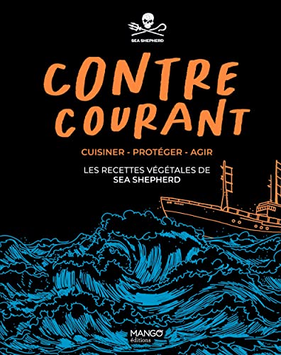 Contre-courant -: Cuisiner - Protéger - Agir : les recettes végétales de Sea Shepherd