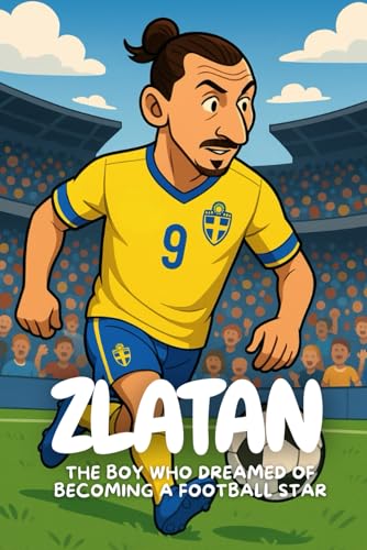Zlatan: From the streets of Malmö to the biggest football stadiums.
