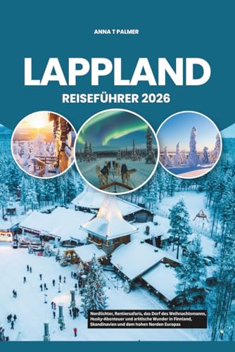 LAPPLAND REISEFÜHRER 2026: Nordlichter, Rentiersafaris, das Dorf des...