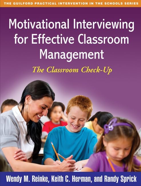 Motivational Interviewing for Effective Classroom Management: The Classroom Check-Up (The Guilford Practical Intervention in the Schools Series)