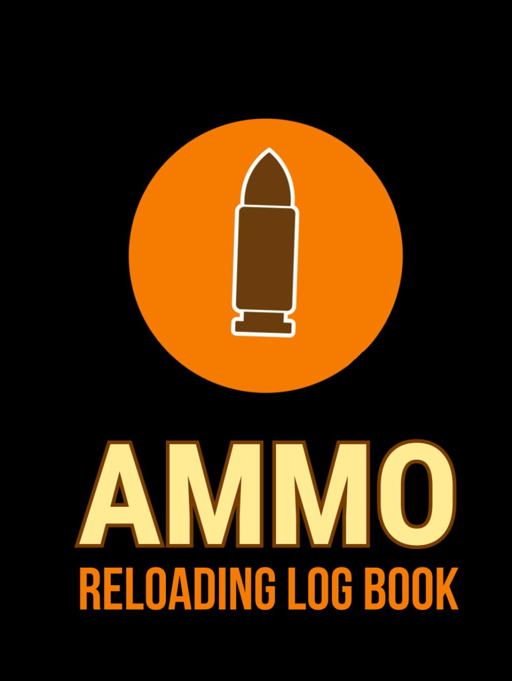 Ammo Reloading Log Book: Reloading Data Sheets For Tracking and Recording Ammunition Handloading Details