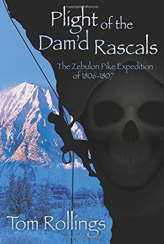Plight of the Dam'd Rascals: The Zebulon Pike Expedition of 1806-1807