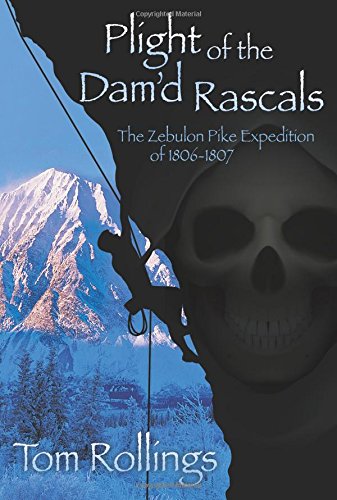 Plight of the Dam'd Rascals: The Zebulon Pike Expedition of 1806-1807