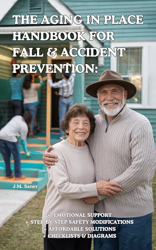 The Aging in Place Handbook for Fall & Accident Prevention: Emotional Support, Step-by Step Home Safety Modifications, Affordable Solutions, Checklists & Diagrams