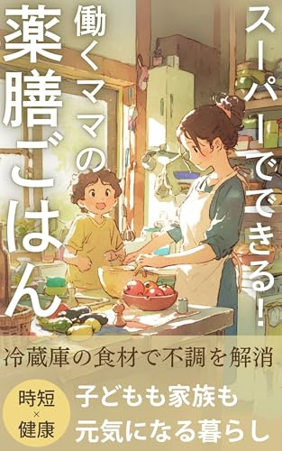 スーパーでできる!働くママの薬膳ごはん: 子育て・家事・仕事でヘトヘトなママに贈る、毎日を整えるごはん【健康・子ども・子供・中医学・偏食 風邪 夜泣き 対策・簡単・予防医療】