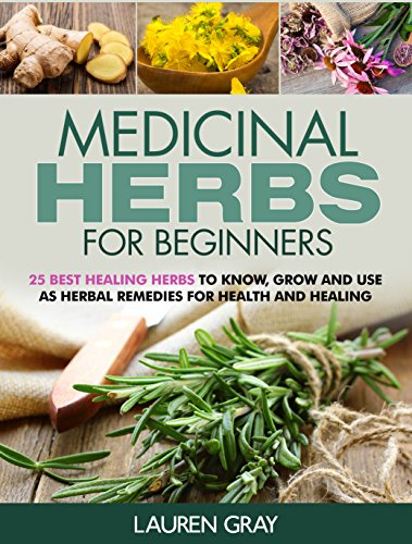 Medicinal Herbs For Beginners: 25 Best Healing Herbs to Know and Use As Herbal Remedies for Health and Healing