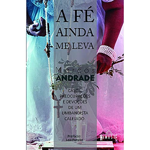 A fé ainda me leva: casos, preocupações e devoções de um umbandista calejado