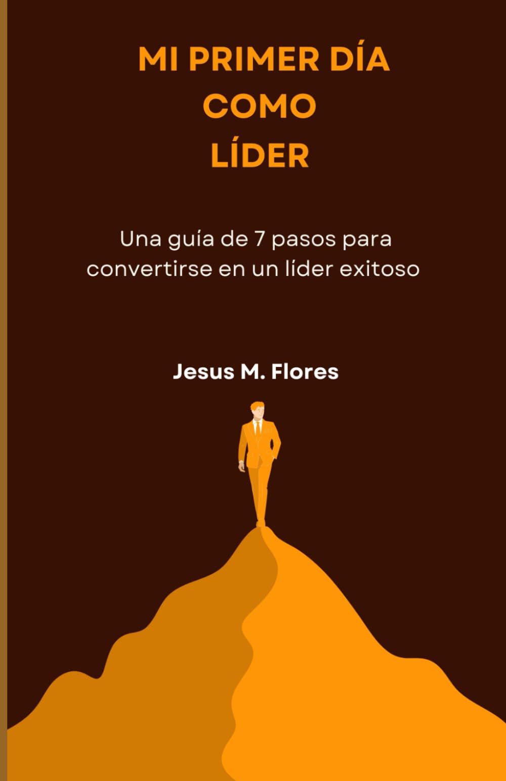 Mi primer Día Como Líder: Una guía de 7 pasos para convertirse en un líder exitoso (Spanish Edition)