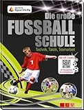 Die große Fußballschule: Technik, Taktik, Teamarbeit: Technik, Taktik, Teamarbeit. Deutsche Sporthilfe. Mit QR-Codes. 20 Übungsfilme fürs Smartphone!
