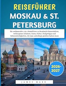 Reiseführer Moskau & St. Petersburg 2026–2027: Ein umfassender 2-in-1-Reiseführer zu Russlands Kaiserstädten, verborgenen Schätzen, Essen, Kultur, ... die man unbedingt gesehen haben muss