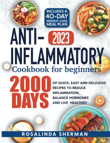 Anti-Inflammatory Cookbook for Beginners 2023: 2000 Days of Quick, Easy and Delicious Recipes to Reduce Inflammation…