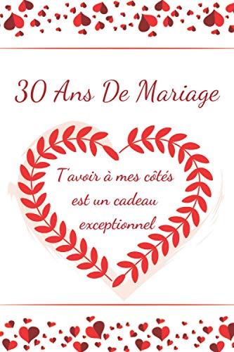 30 Ans de mariage, t’avoir à mes côtés est un cadeau exceptionnel: Idée cadeau anniversaire de mariage 30 ans homme, femme, carnet de notes 120 pages lignées