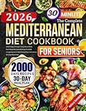 The Complete Mediterranean Diet Cookbook for Seniors: 2000 Days of Super Easy, Flavorful & Nutritious Recipes Book to Promote Longevity & Eat Well Every Day | Includes a 30-Day Meal Plan