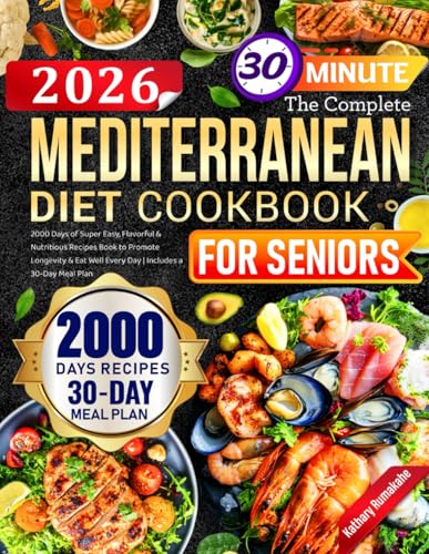 The Complete Mediterranean Diet Cookbook for Seniors: 2000 Days of Super Easy, Flavorful & Nutritious Recipes Book to Promote Longevity & Eat Well Every Day | Includes a 30-Day Meal Plan