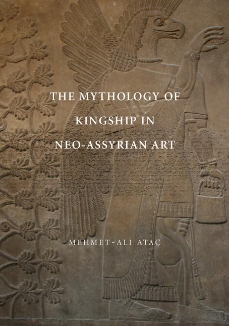 The Mythology of Kingship in Neo-Assyrian Art