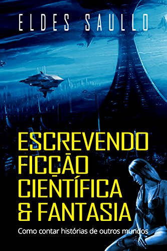 Escrevendo Ficção Científica e Fantasia: Como Contar Histórias de Outros Mundos (Segredos do Best-Se