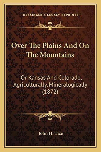 Over The Plains And On The Mountains: Or Kansas And Colorado, Agriculturally, Mineralogically (1872)