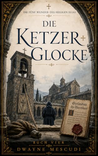 Die Glocke des Ketzers: Ein gotischer Mittelalterkrimi um eine mörderische Glocke, ein falsches Geständnis und Ketzerei (Die fünf Wunder des heiligen Elias 4)