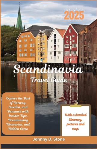 Scandinavia Travel Guide 2025: Explore the Best of Norway, Sweden, and Denmark with Insider Tips, Breathtaking Itineraries, and Hidden Gems