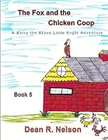 The Fox and the Chicken Coop : A Barry the Brave Little Eagle Adventure Book 5 1726665321 Book Cover