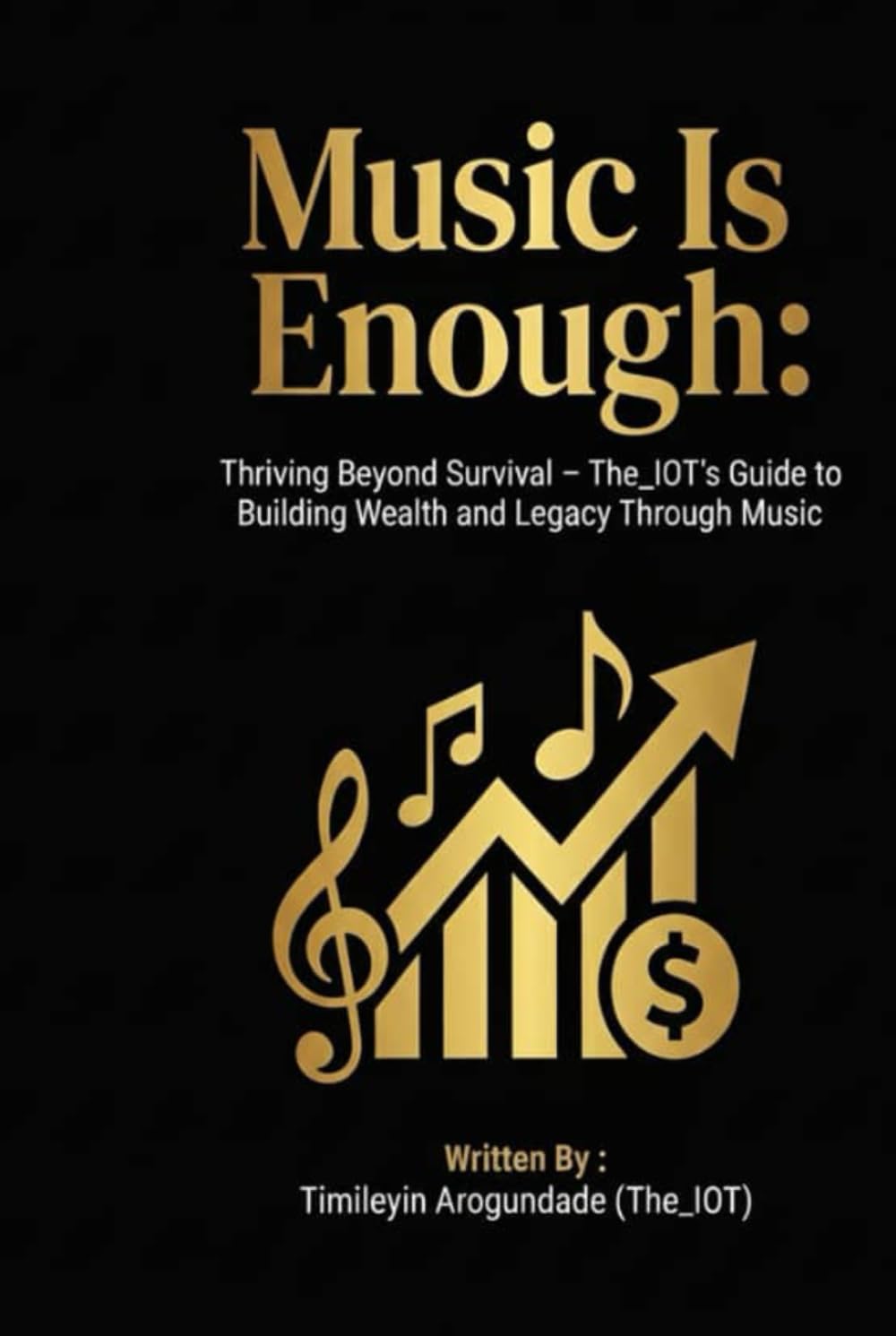 Music Is Enough:: Thriving Beyond Survival – The_IOT’s Guide to Building Wealth and Legacy Through Music