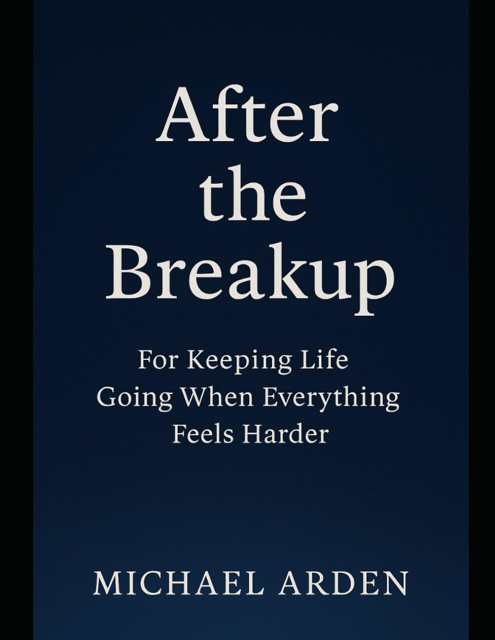 After The Breakup: For Keeping Life Going When Everything Feels Harder (The Quiet Breakdown Series)