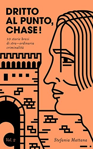 Dritto al Punto, Chase! Vol.2: 10 storie di stra–ordinaria criminalità (Collana Storie Brevi di Giallo e Suspense) Dritto al Punto, Chase! Vol.2: 10 storie di stra–ordinaria criminalità (Collana Storie Brevi di Giallo e Suspense)