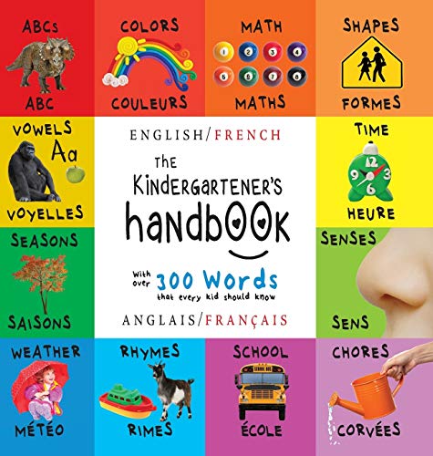 The Kindergartener's Handbook: Bilingual (English / French) (Anglais / Français) ABC's, Vowels, Math, Shapes, Colors, Time, Senses, Rhymes, Science, ... Children's Learning Books (French Edition)