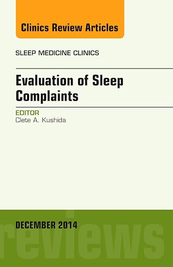 Evaluation of Sleep Complaints, An Issue of Sleep Medicine Clinics (Volume 9-4) (The Clinics: Internal Medicine, Volume 9-4)
