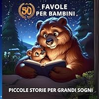 50 FAVOLE PER BAMBINI: PICCOLE STORIE PER GRANDI SOGNI (Italian Edition) B0F5QTH4G4 Book Cover