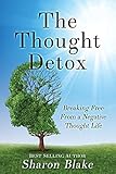 The Thought Detox: Breaking Free From A Negative Thought Life