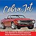 Cobra Jet: The History of Ford's Greatest High-Performance Muscle Cars