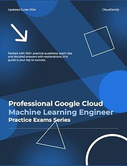 Certified Professional Google Cloud Machine Learning Engineer GCP Certification Practice Exams Series Mastering Google Cloud Certification Series