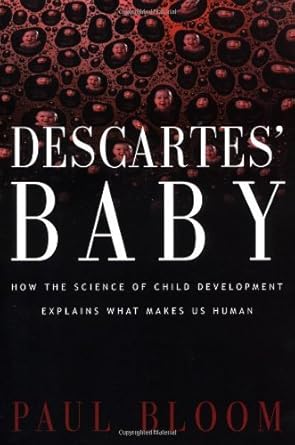 Descartes' Baby: How The Science Of Child Development Explains What Makes Us Human