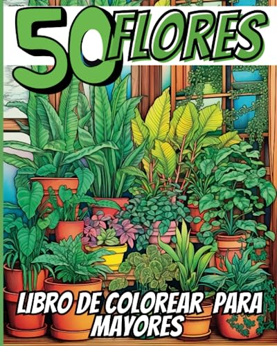 50 Flores Libro De Colorear Para Mayores: Regalo Para Personas Mayores: Diseños Grandes Y Fáciles De Flores Para Pintar Y Relajarse