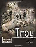 Troy (Unearthing Ancient Worlds)