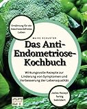 Das Anti-Endometriose-Kochbuch: Ern&auml;hrung f&uuml;r ein beschwerdefreies Leben. Wirkungsvolle Rezepte zur Linderung von Symptomen und Verbesserung der Lebensqualit&auml;t. Jedes Rezept farbig bebildert