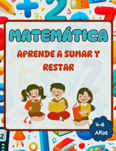 Matemática aprende a sumar y restar: libro de ejecicios facil de suma y resta para niños de 4 a 6 años en prescolar y primaria. Con dibujos para que sea mas divertido. (Spanish Edition)