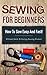 Sewing! Sewing for Beginners: How to Sew Easy and Fast! Ultimate Guide to Sewing Amazing Products (Sewing guide, Picture Explanation, How to sew Book 1)