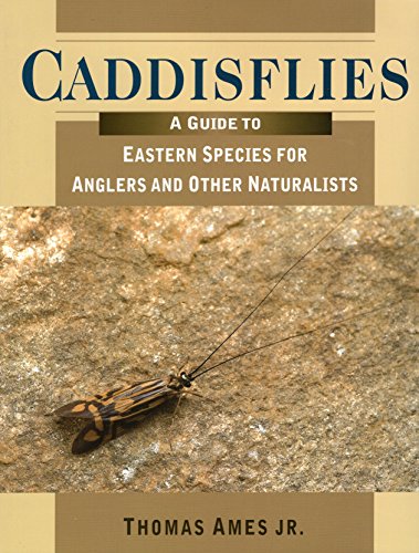 Caddisflies: A Guide to Eastern Species for Anglers and Other Naturalists