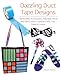 Dazzling Duct Tape Designs: Fashionable Accessories, Adorable Décor, and Many More Creative Crafts You Make At Home