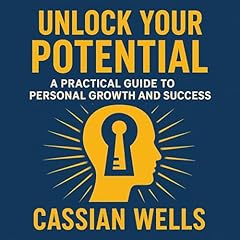 Unlock Your Potential: A Practical Guide to Personal Growth and Success Audiolibro Por Cassian Wells arte de portada