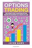 Options Trading: The Ultimate Guide to Mastering Stock Options Trading for beginners in 30 Minutes or less! (Options Trading - Stock Options - Stock ... - Options Trading for Beginners - Trading)