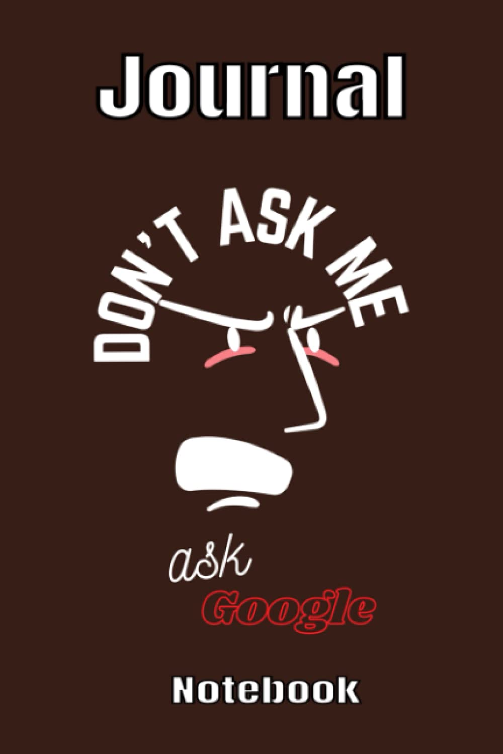 Journal Notebook Don't Ask me Ask Google