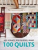  Use Scraps, Sew Blocks, Make 100 Quilts: 100 stash-busting scrap quilts