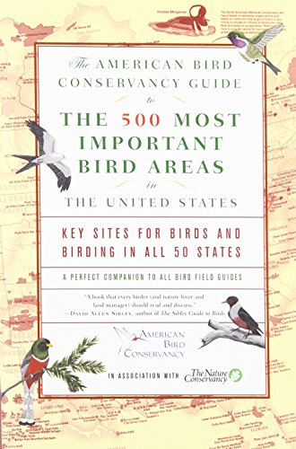 The American Bird Conservancy Guide to the 500 Most Important Bird Areas in the United States: Key Sites for Birds and Birding in All 50 States