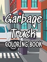 Garbage Truck Coloring Book: Impressive Garbage Truck Coloring Pages For Children, Amazing Designs To Color For Kids B08KHS66L6 Book Cover