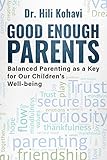 Good Enough Parents: Balanced Parenting as a Key for Our Children’s Well-being (English Edition)