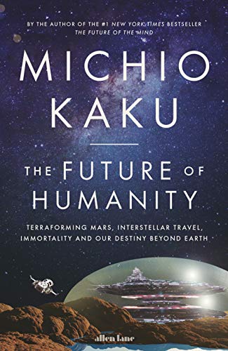 The Future of Humanity: Terraforming Mars, Interstellar Travel, Immortality, and Our Destiny Beyond